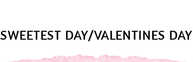 SWEETEST DAY/VALENTINE'S DAY